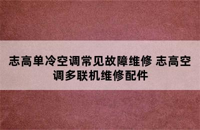 志高单冷空调常见故障维修 志高空调多联机维修配件